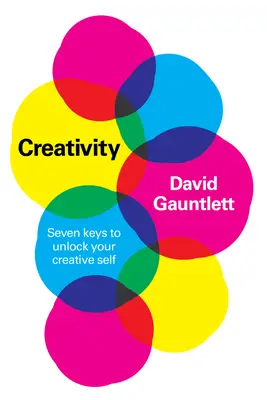 Créativité : Sept clés pour libérer votre créativité - Creativity: Seven Keys to Unlock Your Creative Self