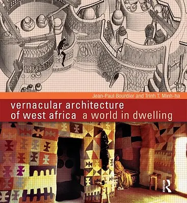 Architecture vernaculaire de l'Afrique de l'Ouest : Un monde dans l'habitat - Vernacular Architecture of West Africa: A World in Dwelling