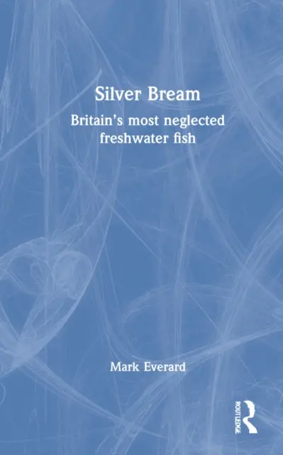 La brème argentée : Le poisson d'eau douce le plus négligé de Grande-Bretagne - Silver Bream: Britain's Most Neglected Freshwater Fish