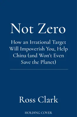 Not Zero - Comment une cible irrationnelle vous appauvrira, aidera la Chine (et ne sauvera même pas la planète) - Not Zero - How an Irrational Target Will Impoverish You, Help China (and Won't Even Save the Planet)