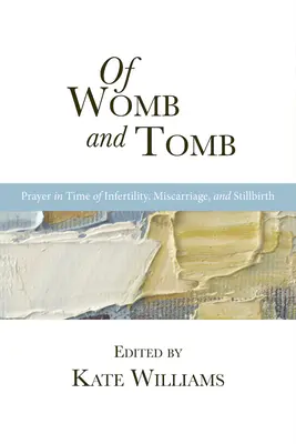 De l'utérus et de la tombe : Prière en cas d'infertilité, de fausse couche et de mortinaissance - Of Womb and Tomb: Prayer in Time of Infertility, Miscarriage, and Stillbirth