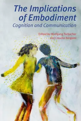 Les implications de l'incarnation : Cognition et communication - The Implications of Embodiment: Cognition and Communication