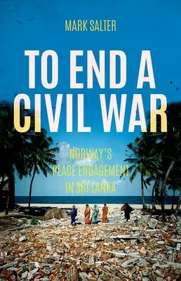 Mettre fin à une guerre civile : l'engagement de la Norvège en faveur de la paix au Sri Lanka - To End a Civil War: Norway's Peace Engagement in Sri Lanka