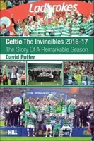 Celtic - Les Invincibles 2016-17 - L'histoire d'une saison remarquable. - Celtic - The Invincibles 2016-17 - The Story Of A Remarkable Season.