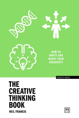 Le livre de la pensée créative : Comment allumer et stimuler votre créativité - The Creative Thinking Book: How to Ignite and Boost Your Creativity