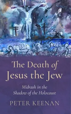 La mort de Jésus le Juif : Le Midrash à l'ombre de l'Holocauste - The Death of Jesus the Jew: Midrash in the Shadow of the Holocaust