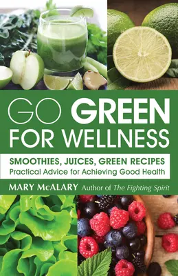 Go Green for Wellness : Smoothies, jus, recettes vertes : conseils pratiques pour être en bonne santé - Go Green for Wellness: Smoothies, Juices Green Recipes Practical Advice for Achieving Good Health