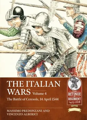 Les guerres d'Italie : tome 4 : La bataille de Ceresole 1544 - L'écrasante défaite de l'armée impériale - The Italian Wars: Volume 4: The Battle of Ceresole 1544 - The Crushing Defeat of the Imperial Army