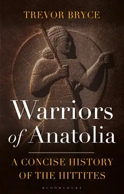 Guerriers d'Anatolie : Une histoire concise des Hittites - Warriors of Anatolia: A Concise History of the Hittites