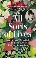 Toutes sortes de vies - Katherine Mansfield et l'art de tout risquer - All Sorts of Lives - Katherine Mansfield and the art of risking everything