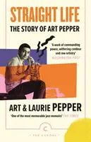 Straight Life : L'histoire d'Art Pepper - Straight Life: The Story Of Art Pepper