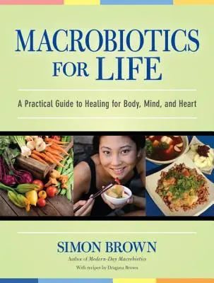 Macrobiotics for Life : Un guide pratique pour guérir le corps, l'esprit et le cœur - Macrobiotics for Life: A Practical Guide to Healing for Body, Mind, and Heart