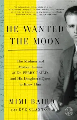 Il voulait la lune : La folie et le génie médical du Dr Perry Baird, et la quête de sa fille pour le connaître - He Wanted the Moon: The Madness and Medical Genius of Dr. Perry Baird, and His Daughter's Quest to Know Him