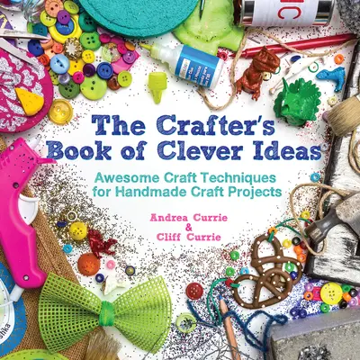 Le livre des idées astucieuses de l'artisan - Des techniques artisanales géniales pour des projets artisanaux faits à la main - Crafter's Book of Clever Ideas - Awesome Craft Techniques for Handmade Craft Projects