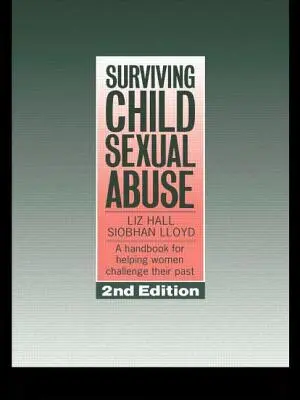 Survivre aux abus sexuels commis sur des enfants : Un manuel pour aider les femmes à remettre en question leur passé - Surviving Child Sexual Abuse: A Handbook for Helping Women Challenge Their Past