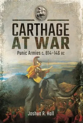 Carthage en guerre : les armées puniques C. 814-146 BC - Carthage at War: Punic Armies C. 814-146 BC