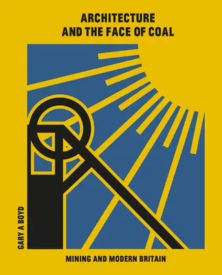 L'architecture et le visage du charbon : l'exploitation minière et la Grande-Bretagne moderne - Architecture and the Face of Coal: Mining and Modern Britain