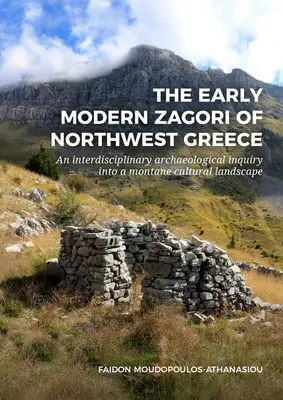 Les Zagori du nord-ouest de la Grèce au début de l'ère moderne : Une enquête archéologique interdisciplinaire dans un paysage culturel montagnard - The Early Modern Zagori of Northwest Greece: An Interdisciplinary Archaeological Inquiry Into a Montane Cultural Landscape