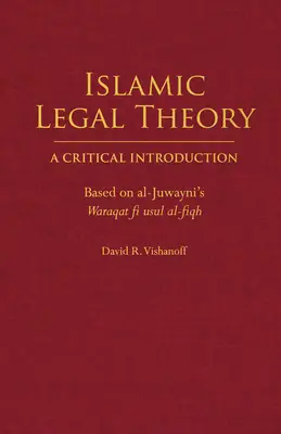 Théorie juridique islamique : Une introduction critique - basée sur le Waraqat fi usul al-fiqh d'al-Juwayni - Islamic Legal Theory: A Critical Introduction - Based on al-Juwayni's Waraqat fi usul al-fiqh