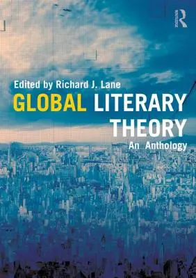 Théorie littéraire globale : Une anthologie - Global Literary Theory: An Anthology