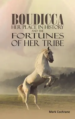 Boudicca - Sa place dans l'histoire et la fortune de sa tribu - Boudicca - Her Place in History and the Fortunes of Her Tribe