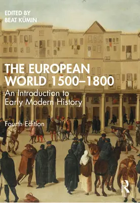 Le monde européen 1500-1800 : Une introduction au début de l'histoire moderne - The European World 1500-1800: An Introduction to Early Modern History