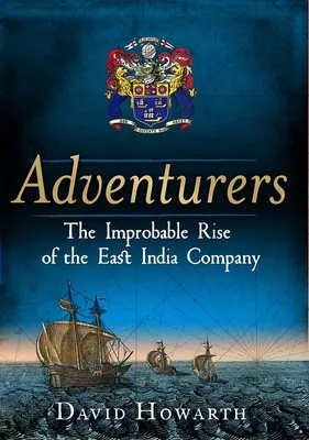Les aventuriers : L'improbable ascension de la Compagnie des Indes orientales : 1550-1650 - Adventurers: The Improbable Rise of the East India Company: 1550-1650