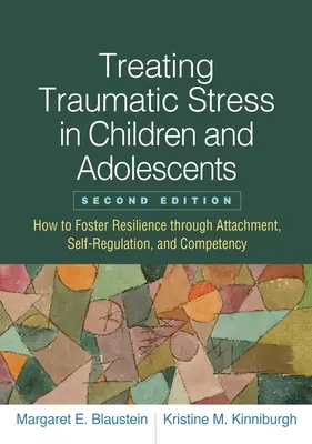 Traiter le stress traumatique chez les enfants et les adolescents : Comment favoriser la résilience par l'attachement, l'autorégulation et la compétence ? - Treating Traumatic Stress in Children and Adolescents: How to Foster Resilience Through Attachment, Self-Regulation, and Competency