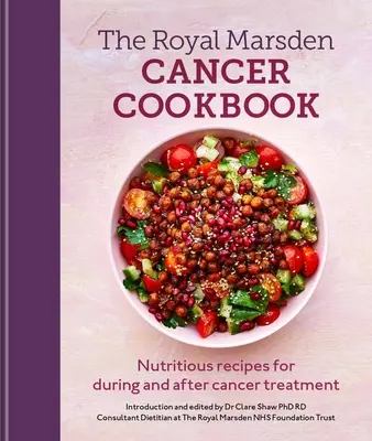 Le livre de cuisine du Royal Marsden Cancer : Recettes nutritives pour pendant et après le traitement du cancer - Royal Marsden Cancer Cookbook: Nutritious Recipes for During and After Cancer Treatment