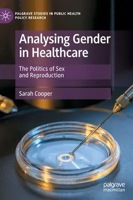 Analyser le genre dans les soins de santé - La politique du sexe et de la reproduction - Analysing Gender in Healthcare - The Politics of Sex and Reproduction