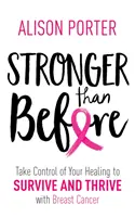 Plus fort qu'avant - Prenez en main votre guérison pour survivre et prospérer avec le cancer du sein - Stronger Than Before - Take Charge of Your Healing to Survive and Thrive with Breast Cancer