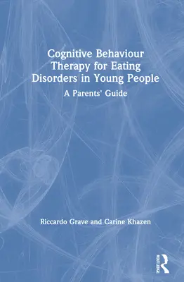 La thérapie cognitivo-comportementale pour les troubles de l'alimentation chez les jeunes : Un guide pour les parents - Cognitive Behaviour Therapy for Eating Disorders in Young People: A Parents' Guide