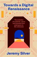 Vers une renaissance numérique - L'évolution de la créativité, des valeurs et des affaires du cyberespace au métavers. - Towards a Digital Renaissance - The evolution of creativity, values and business from cyberspace to the metaverse