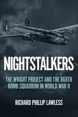 Nightstalkers : Le projet Wright et le 868e escadron de bombardiers pendant la Seconde Guerre mondiale - Nightstalkers: The Wright Project and the 868th Bomb Squadron in World War II