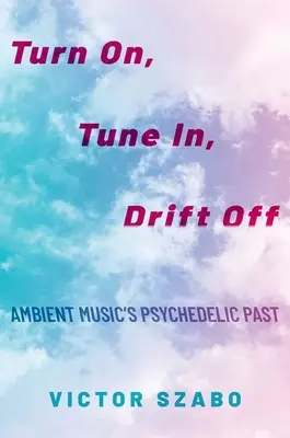 S'allumer, se brancher, s'endormir - Le passé psychédélique de la musique d'ambiance - Turn On, Tune In, Drift Off - Ambient Music's Psychedelic Past