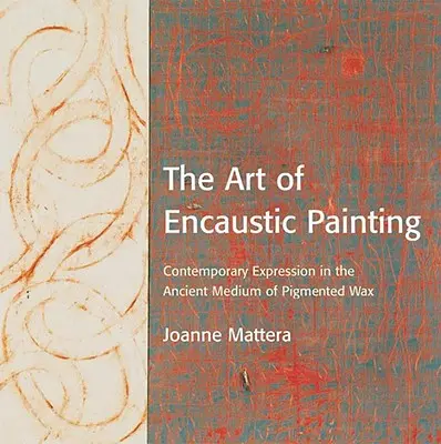 L'art de la peinture à l'encaustique : L'expression contemporaine dans l'ancien médium de la cire pigmentée - The Art of Encaustic Painting: Contemporary Expression in the Ancient Medium of Pigmented Wax