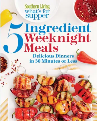 Southern Living What's for Supper : 5-Ingredient Weeknight Meals : Des dîners délicieux en 30 minutes ou moins - Southern Living What's for Supper: 5-Ingredient Weeknight Meals: Delicious Dinners in 30 Minutes or Less