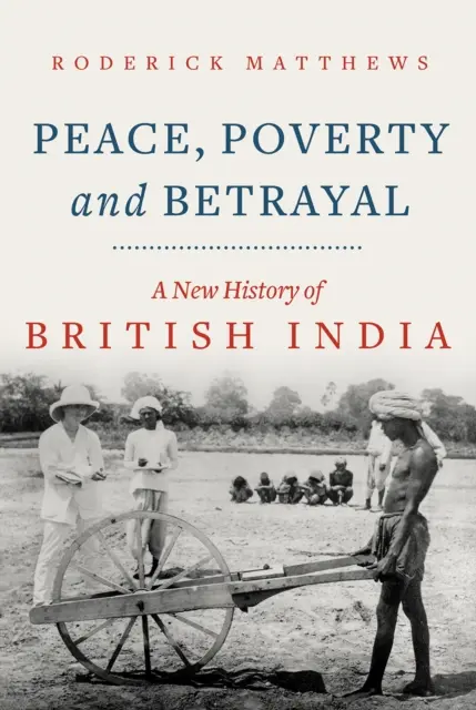 Paix, pauvreté et trahison - Une nouvelle histoire de l'Inde britannique - Peace, Poverty and Betrayal - A New History of British India