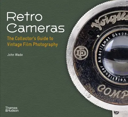 Appareils photo rétro : Le guide du collectionneur pour la photographie sur film d'époque - Retro Cameras: The Collector's Guide to Vintage Film Photography