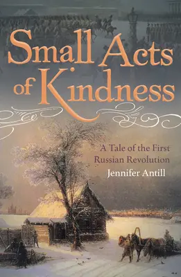 Small Acts of Kindness : Un récit de la première révolution russe - Small Acts of Kindness: A Tale of the First Russian Revolution