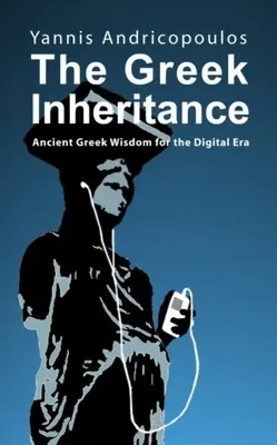 L'héritage grec : La sagesse de la Grèce antique à l'ère numérique - The Greek Inheritance: Ancient Greek Wisdom for the Digital Era