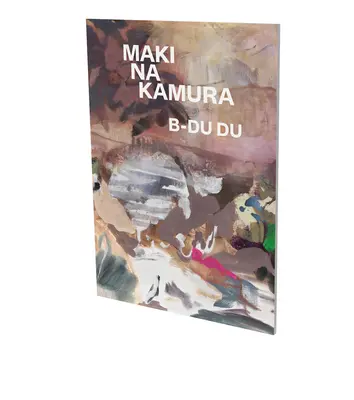 Maki Na Kamura : B-Du Du : Cat. Cfa Contemporary Fine Arts Berlin - Maki Na Kamura: B-Du Du: Cat. Cfa Contemporary Fine Arts Berlin