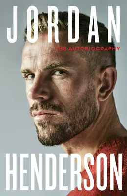 Jordan Henderson : L'autobiographie : L'autobiographie incontournable du capitaine bien-aimé de Liverpool - Jordan Henderson: The Autobiography: The Must-Read Autobiography from Liverpool's Beloved Captain