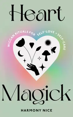 Heart Magick - Rituels wiccans pour l'amour de soi et le soin de soi - Heart Magick - Wiccan rituals for self-love and self-care