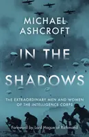 Dans l'ombre - Les hommes et les femmes extraordinaires de l'Intelligence Corps - In the Shadows - The extraordinary men and women of the Intelligence Corps