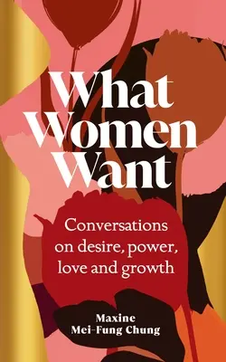 Ce que veulent les femmes - Conversations sur le désir, le pouvoir, l'amour et la croissance - What Women Want - Conversations on Desire, Power, Love and Growth
