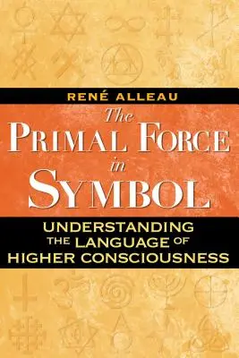 La force primordiale dans le symbole : Comprendre le langage de la conscience supérieure - The Primal Force in Symbol: Understanding the Language of Higher Consciousness