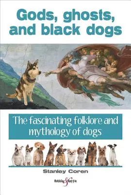 Dieux, fantômes et chiens noirs - Le folklore et la mythologie fascinants des chiens - Gods, Ghosts and Black Dogs - The Fascinating Folklore and Mythology of Dogs