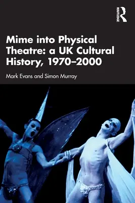 Le mime dans le théâtre physique : Une histoire culturelle du Royaume-Uni 1970-2000 - Mime into Physical Theatre: A UK Cultural History 1970-2000