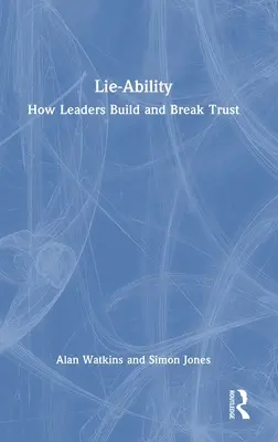 L'aptitude au mensonge : comment les dirigeants construisent et brisent la confiance - Lie-Ability: How Leaders Build and Break Trust